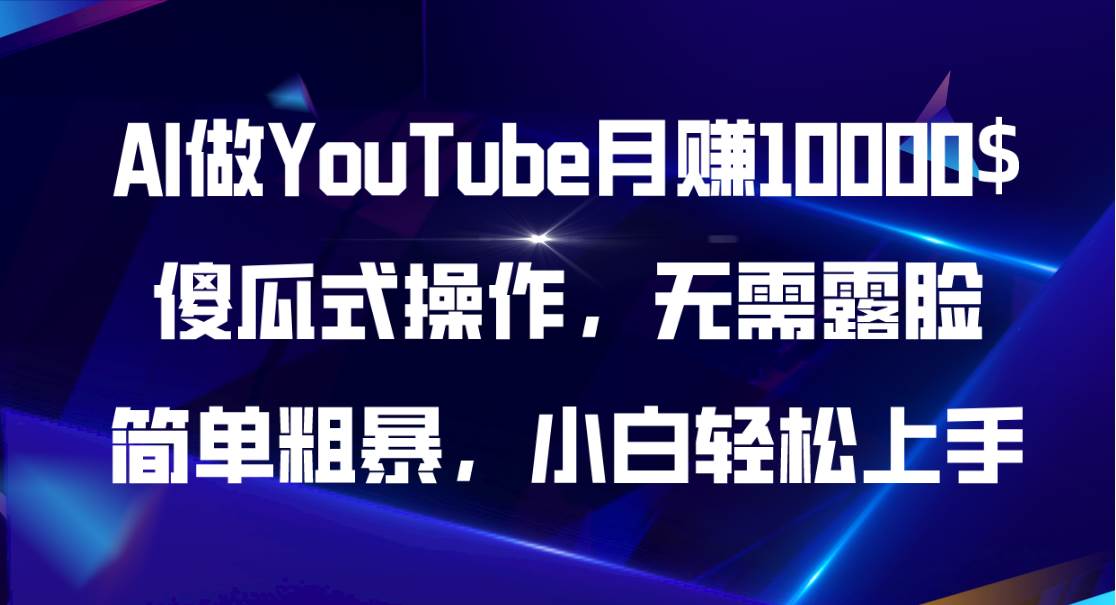 AI做YouTube月赚10000$，傻瓜式操作无需露脸，简单粗暴，小白轻松上手-我要呀资源酷