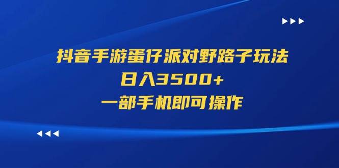 抖音手游蛋仔派对野路子玩法，日入3500+，一部手机即可操作-我要呀资源酷