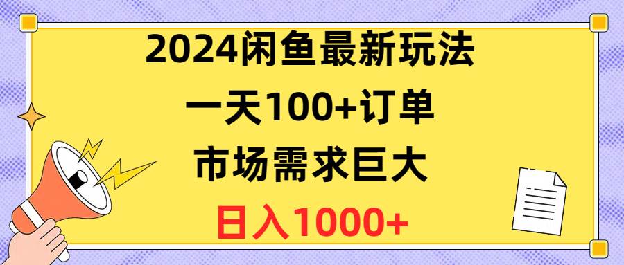 2024闲鱼最新玩法，一天100+订单，市场需求巨大，日入1400+-我要呀资源酷