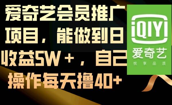 爱奇艺会员推广项目，能做到日收益5W＋，自己操作每天撸40+-我要呀资源酷