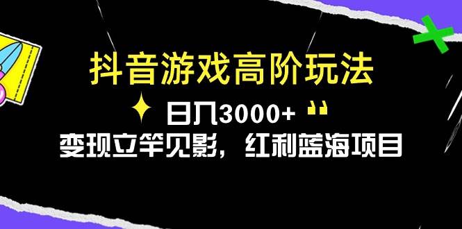 抖音游戏高阶玩法，日入3000+，变现立竿见影，红利蓝海项目-我要呀资源酷
