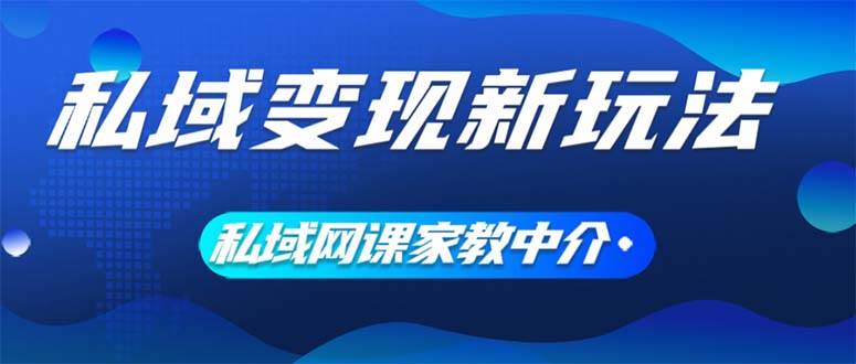 私域变现新玩法,网课家教中介,只做渠道和流量,让大学生给你打工、0…-我要呀资源酷