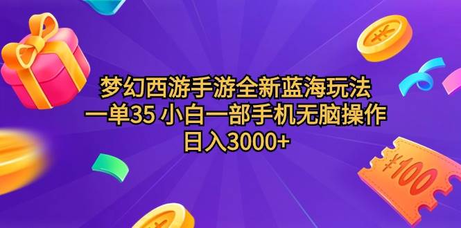 梦幻西游手游全新蓝海玩法 一单35 小白一部手机无脑操作 日入3000+轻轻…-我要呀资源酷
