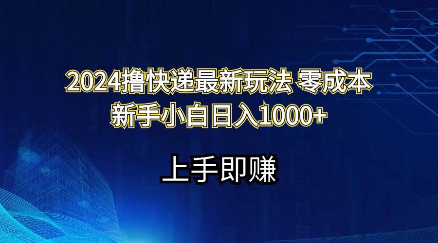 2024撸快递最新玩法零成本新手小白日入1000+-我要呀资源酷