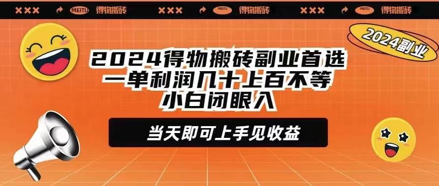 2024得物搬砖副业首选一单利润几十上百不等小白闭眼当天即可上手见收益-我要呀资源酷