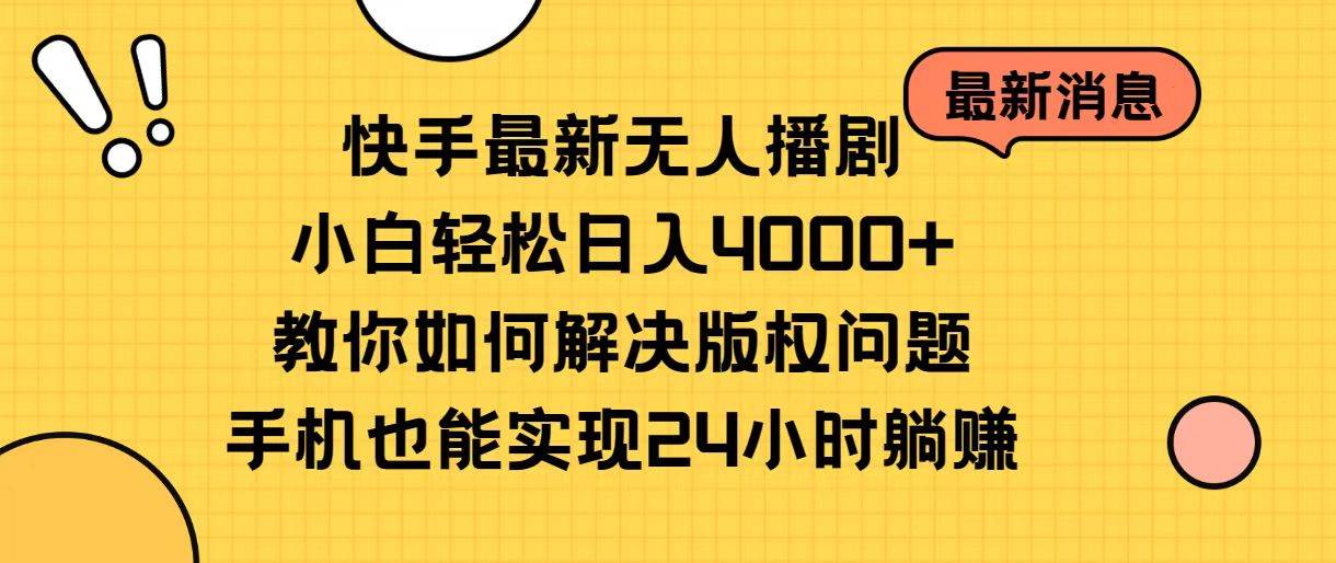 快手最新无人播剧，小白轻松日入4000+教你如何解决版权问题，手机也能…-我要呀资源酷