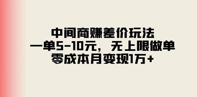 中间商赚差价玩法，一单5-10元，无上限做单，零成本月变现1万+-我要呀资源酷