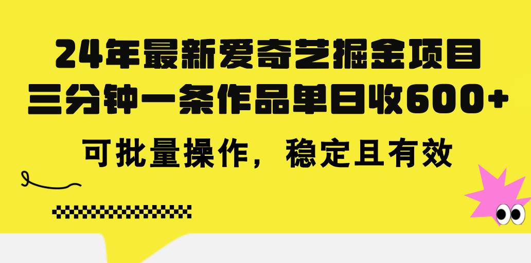 24年 最新爱奇艺掘金项目，三分钟一条作品单日收600+，可批量操作，稳…-我要呀资源酷