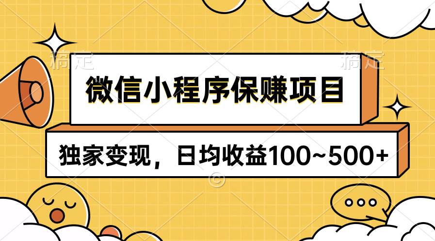 微信小程序保赚项目，独家变现，日均收益100~500+-我要呀资源酷