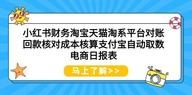 小红书财务淘宝天猫淘系平台对账回款核对成本核算支付宝自动取数电商日报表-我要呀资源酷