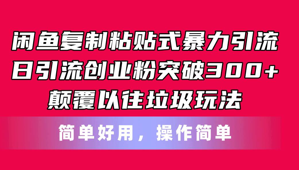 闲鱼复制粘贴式暴力引流,日引流突破300+,颠覆以往垃圾玩法,简单好用-我要呀资源酷