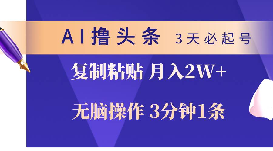 AI撸头条3天必起号，无脑操作3分钟1条，复制粘贴轻松月入2W+-我要呀资源酷