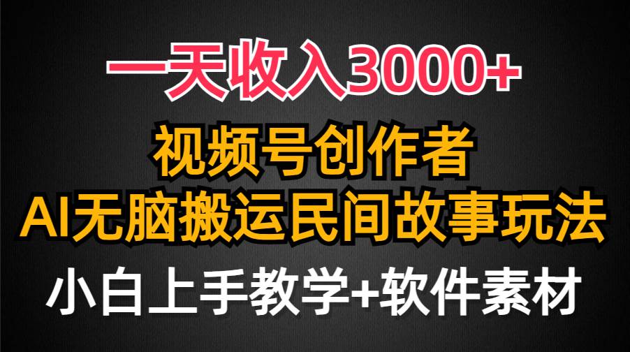 一天收入3000+，视频号创作者分成，民间故事AI创作，条条爆流量，小白也能轻松上手-我要呀资源酷