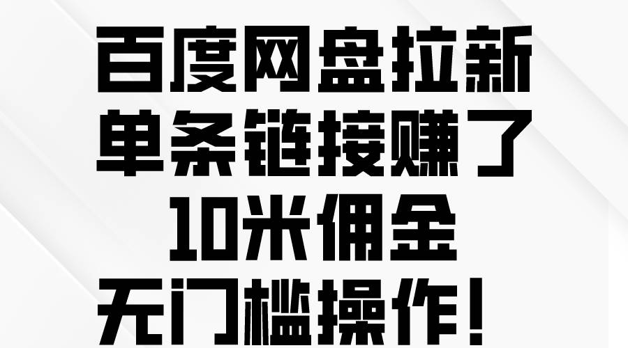 百度网盘拉新，单条链接赚了10米佣金，无门槛操作！-我要呀资源酷