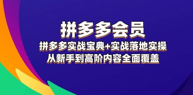 拼多多 会员，拼多多实战宝典+实战落地实操，从新手到高阶内容全面覆盖-我要呀资源酷