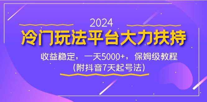 2024冷门玩法平台大力扶持，收益稳定，一天5000+，保姆级教程（附抖音7…-我要呀资源酷