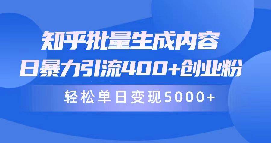 知乎批量生成内容，日暴力引流400+创业粉，轻松单日变现5000+-我要呀资源酷