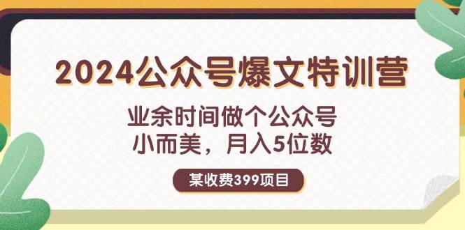 某收费399元-2024公众号爆文特训营：业余时间做个公众号 小而美 月入5位数-我要呀资源酷