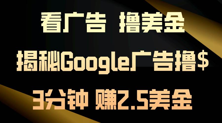 看广告，撸美金！3分钟赚2.5美金！日入200美金不是梦！揭秘Google广告…-我要呀资源酷