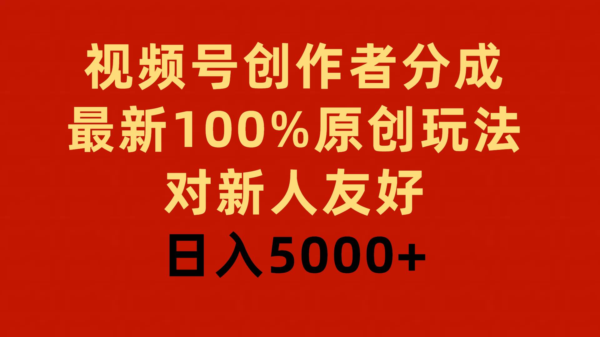 视频号创作者分成，最新100%原创玩法，对新人友好，日入5000+-我要呀资源酷