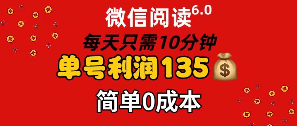 微信阅读6.0，每日10分钟，单号利润135，可批量放大操作，简单0成本-我要呀资源酷