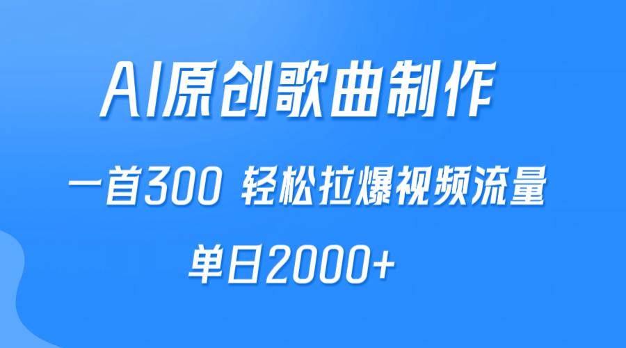 AI制作原创歌曲，一首300，轻松拉爆视频流量，单日2000+-我要呀资源酷
