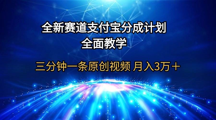 全新赛道  支付宝分成计划，全面教学 三分钟一条原创视频 月入3万＋-我要呀资源酷