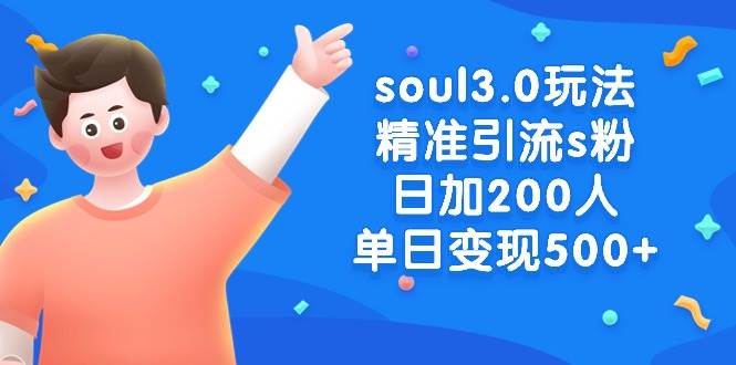 soul3.0玩法精准引流s粉，日加200人单日变现500+-我要呀资源酷