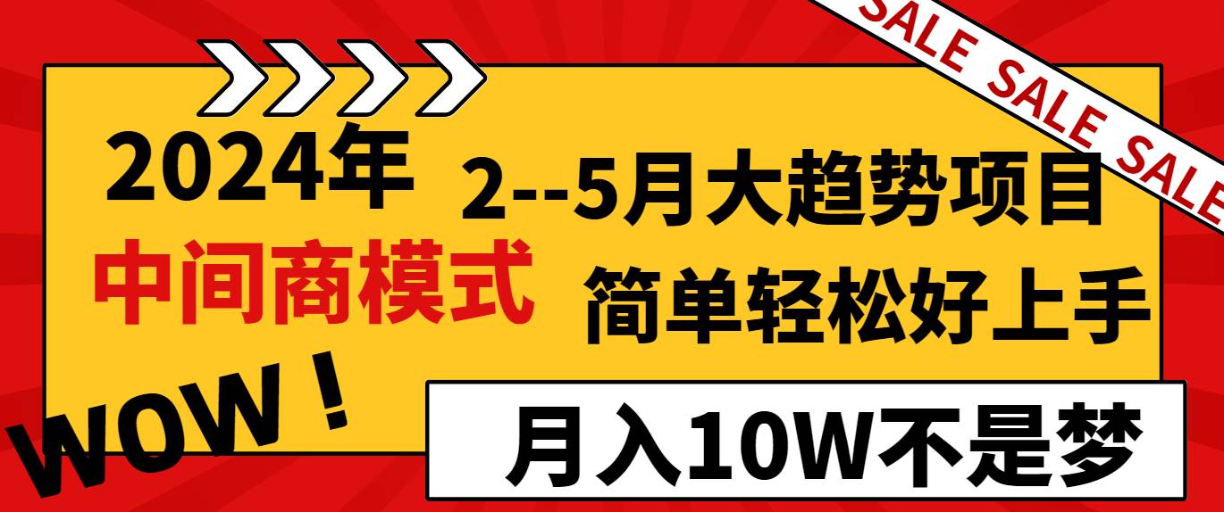 2024年2–5月大趋势项目，利用中间商模式，简单轻松好上手，轻松月入10W…-我要呀资源酷