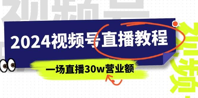 2024视频号直播教程：视频号如何赚钱详细教学，一场直播30w营业额（37节）-我要呀资源酷