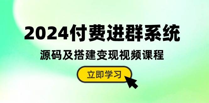 2024付费进群系统，源码及搭建变现视频课程（教程+源码）-我要呀资源酷