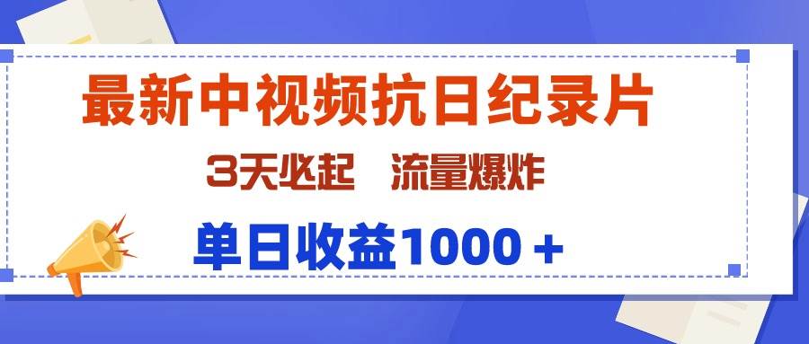 最新中视频抗日纪录片，3天必起，流量爆炸，单日收益1000＋-我要呀资源酷
