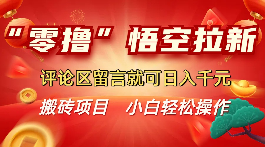 “零撸”悟空拉新玩法，评论区留言就可日入千元-我要呀资源酷