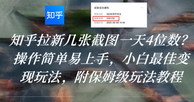 知乎拉新几张截图一天4位数？操作简单易上手，小白最佳变现玩法，附保姆级玩法教程-我要呀资源酷