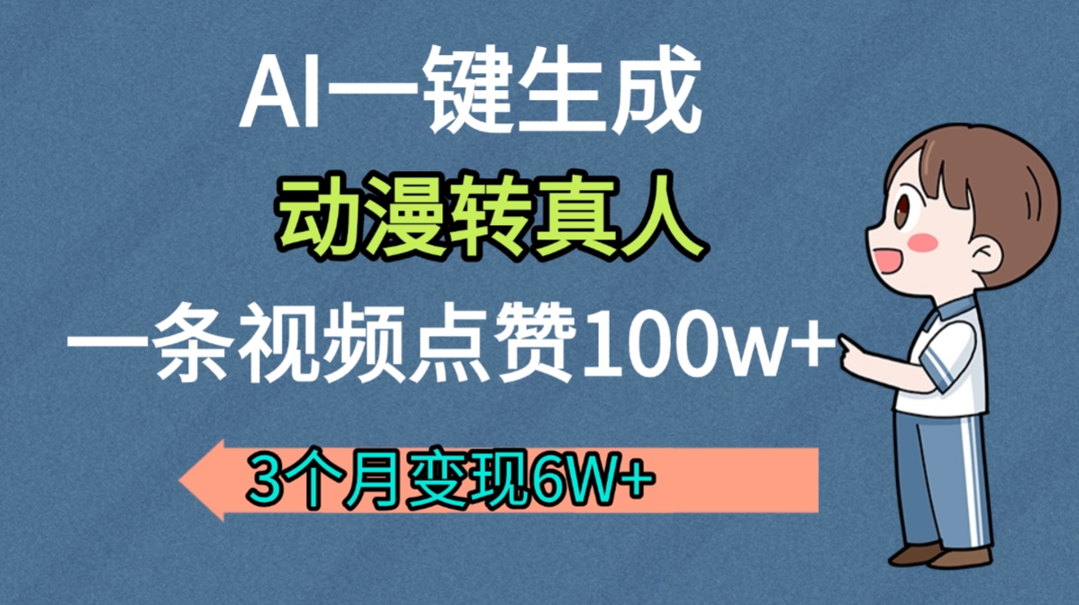 AI动漫转真人,一条视频点赞100w+,我3个月变现了6W多-我要呀资源酷