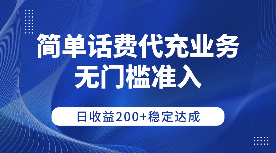 简单话费代充业务，无门槛准入，日收益200+稳定达成-我要呀资源酷