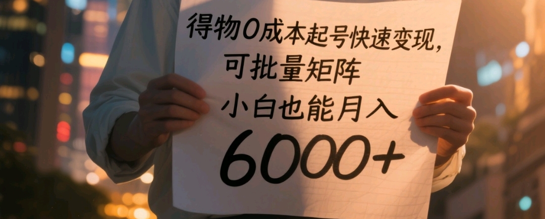 得物0成本起号快速变现，可批量矩阵，小白也能月入6000+-我要呀资源酷